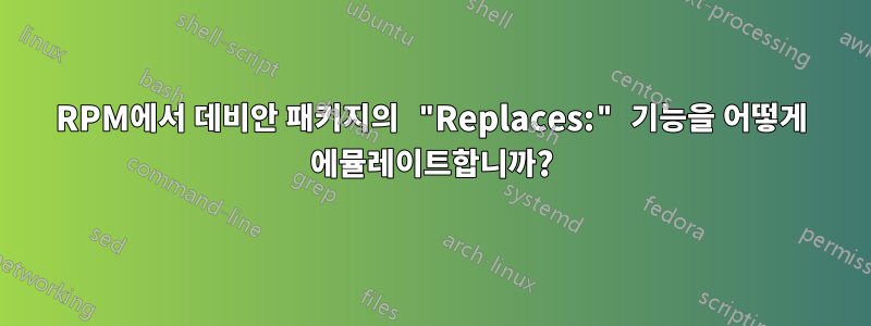 RPM에서 데비안 패키지의 "Replaces:" 기능을 어떻게 에뮬레이트합니까?