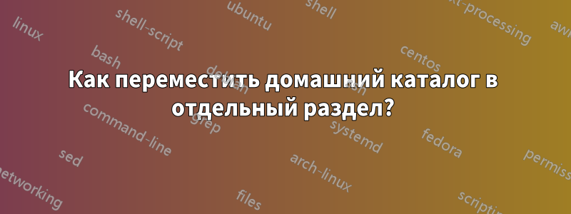 Как переместить домашний каталог в отдельный раздел?