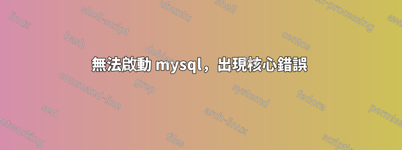 無法啟動 mysql，出現核心錯誤