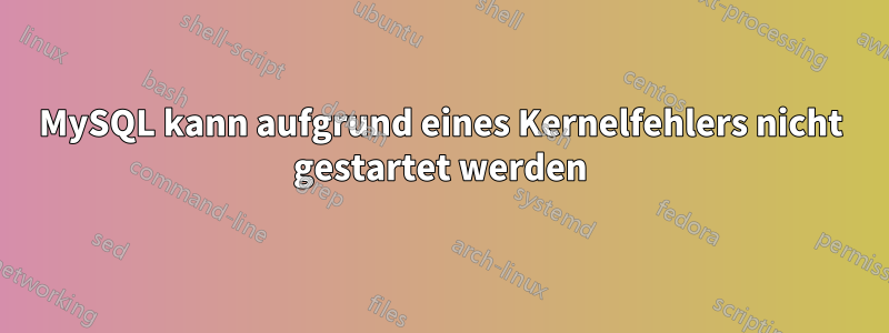 MySQL kann aufgrund eines Kernelfehlers nicht gestartet werden