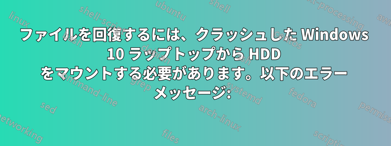 ファイルを回復するには、クラッシュした Windows 10 ラップトップから HDD をマウントする必要があります。以下のエラー メッセージ: 