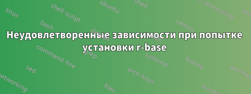 Неудовлетворенные зависимости при попытке установки r-base