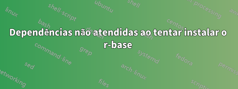 Dependências não atendidas ao tentar instalar o r-base