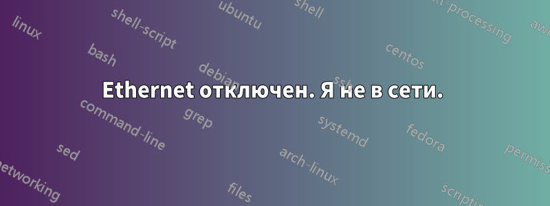 Ethernet отключен. Я не в сети.