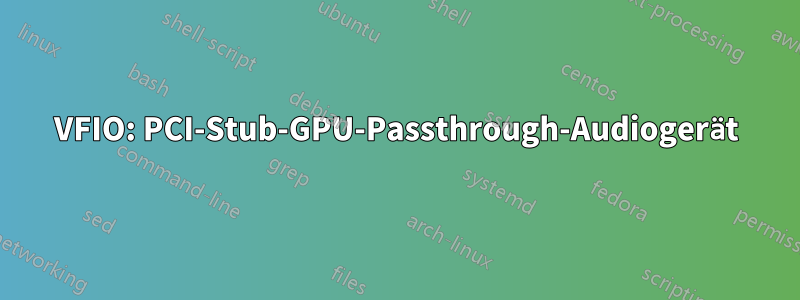 VFIO: PCI-Stub-GPU-Passthrough-Audiogerät