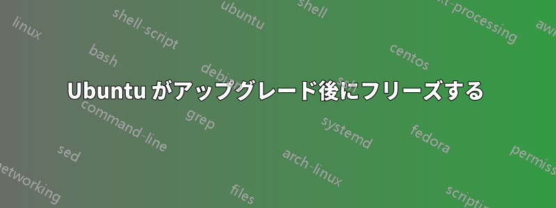 Ubuntu がアップグレード後にフリーズする