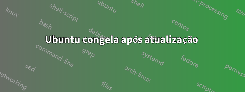 Ubuntu congela após atualização