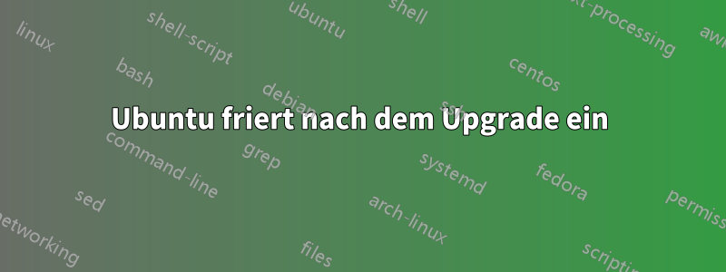 Ubuntu friert nach dem Upgrade ein