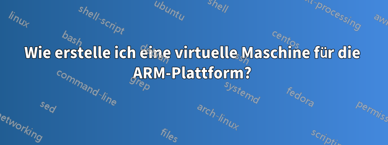 Wie erstelle ich eine virtuelle Maschine für die ARM-Plattform?