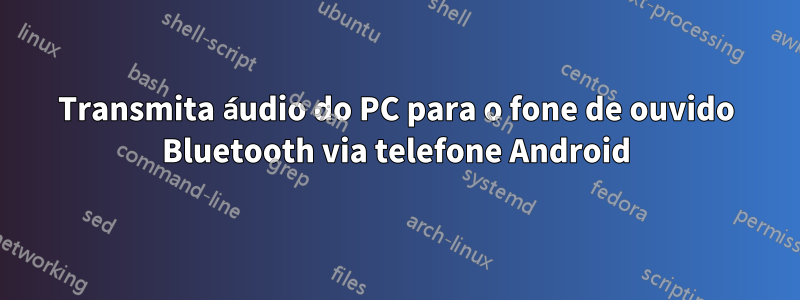 Transmita áudio do PC para o fone de ouvido Bluetooth via telefone Android