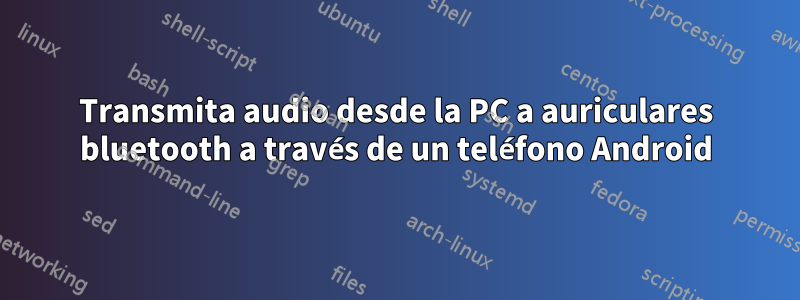 Transmita audio desde la PC a auriculares bluetooth a través de un teléfono Android
