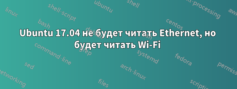 Ubuntu 17.04 не будет читать Ethernet, но будет читать Wi-Fi