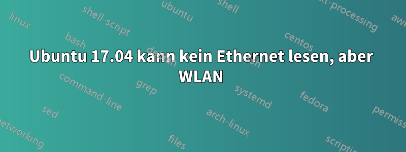 Ubuntu 17.04 kann kein Ethernet lesen, aber WLAN