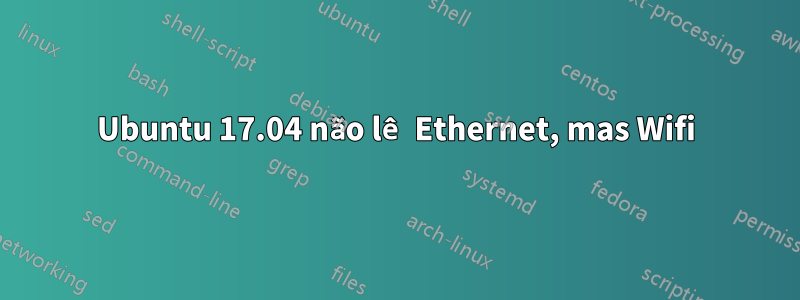 Ubuntu 17.04 não lê Ethernet, mas Wifi