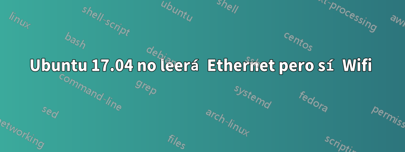 Ubuntu 17.04 no leerá Ethernet pero sí Wifi