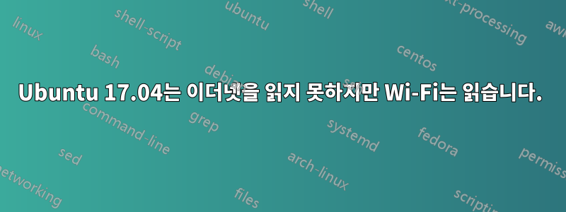 Ubuntu 17.04는 이더넷을 읽지 못하지만 Wi-Fi는 읽습니다.