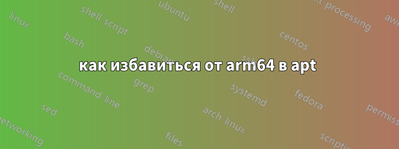 как избавиться от arm64 в apt
