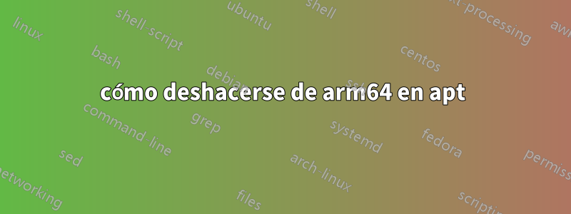 cómo deshacerse de arm64 en apt