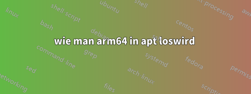 wie man arm64 in apt loswird