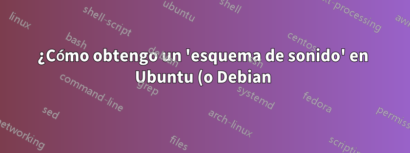¿Cómo obtengo un 'esquema de sonido' en Ubuntu (o Debian)?
