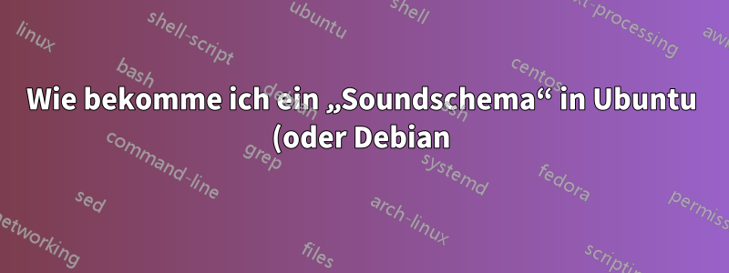 Wie bekomme ich ein „Soundschema“ in Ubuntu (oder Debian)