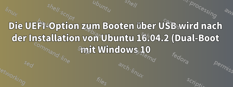 Die UEFI-Option zum Booten über USB wird nach der Installation von Ubuntu 16.04.2 (Dual-Boot mit Windows 10) auf Dell Vostro 3558 gelöscht