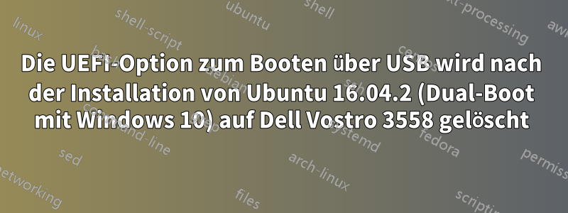 Die UEFI-Option zum Booten über USB wird nach der Installation von Ubuntu 16.04.2 (Dual-Boot mit Windows 10) auf Dell Vostro 3558 gelöscht