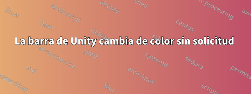 La barra de Unity cambia de color sin solicitud