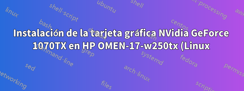 Instalación de la tarjeta gráfica NVidia GeForce 1070TX en HP OMEN-17-w250tx (Linux) sin problemas de bucle de inicio de sesión