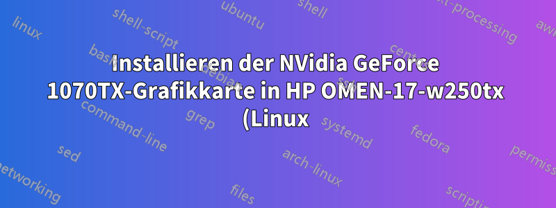 Installieren der NVidia GeForce 1070TX-Grafikkarte in HP OMEN-17-w250tx (Linux) ohne Anmeldeschleifenproblem