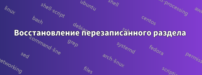 Восстановление перезаписанного раздела