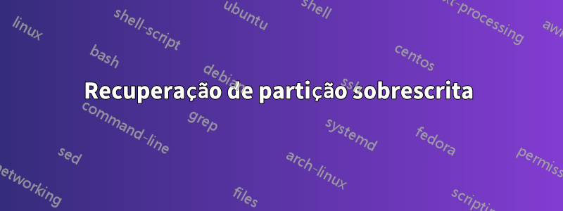Recuperação de partição sobrescrita
