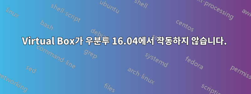 Virtual Box가 우분투 16.04에서 작동하지 않습니다.