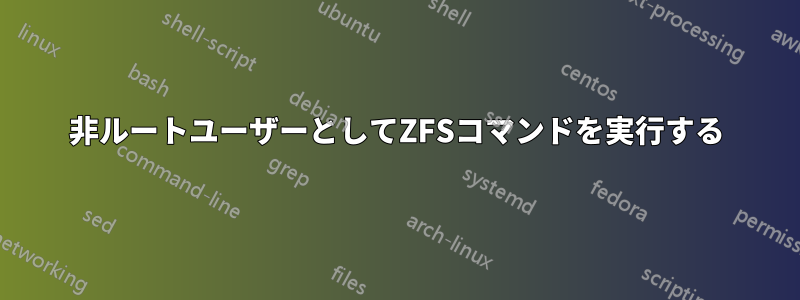 非ルートユーザーとしてZFSコマンドを実行する