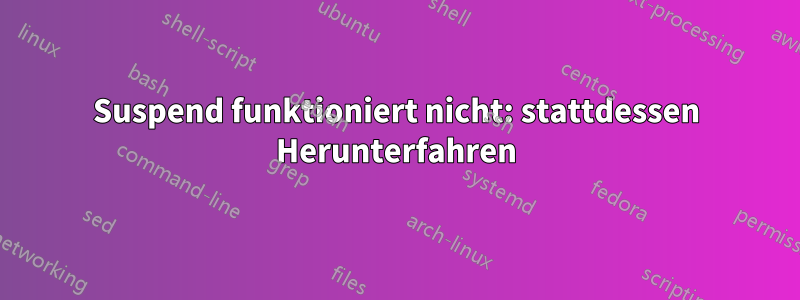 Suspend funktioniert nicht: stattdessen Herunterfahren