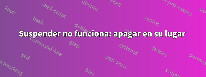 Suspender no funciona: apagar en su lugar