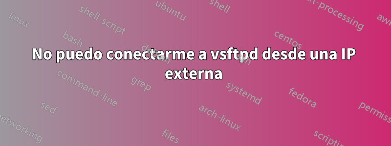 No puedo conectarme a vsftpd desde una IP externa