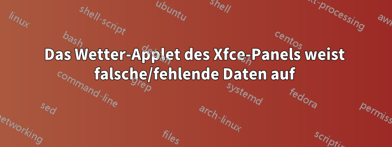 Das Wetter-Applet des Xfce-Panels weist falsche/fehlende Daten auf