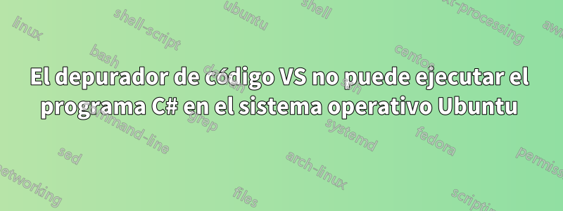 El depurador de código VS no puede ejecutar el programa C# en el sistema operativo Ubuntu