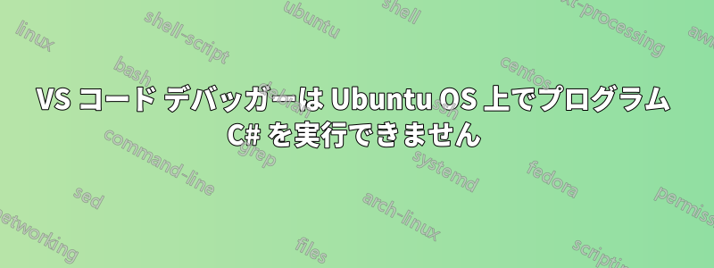 VS コード デバッガーは Ubuntu OS 上でプログラム C# を実行できません