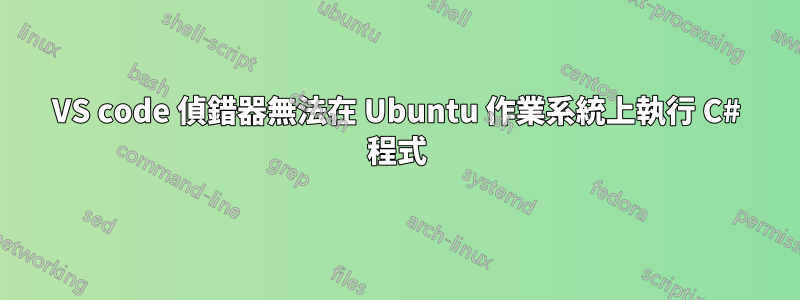 VS code 偵錯器無法在 Ubuntu 作業系統上執行 C# 程式