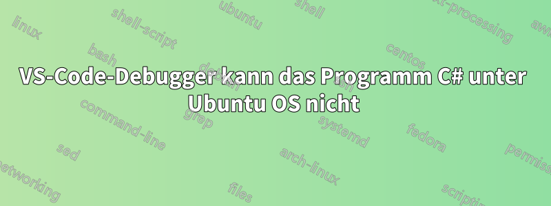VS-Code-Debugger kann das Programm C# unter Ubuntu OS nicht