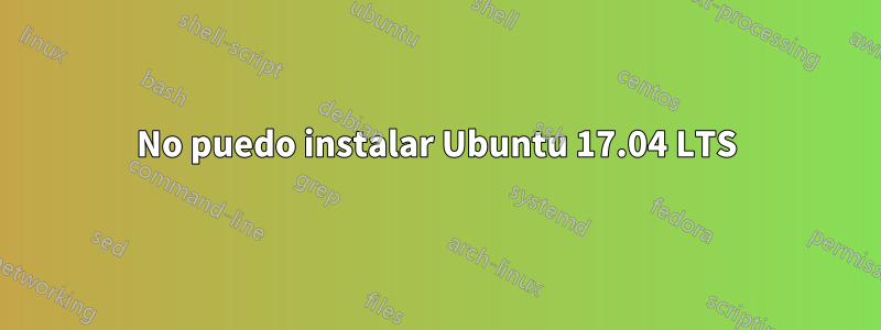 No puedo instalar Ubuntu 17.04 LTS