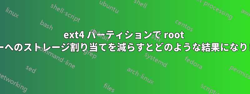 ext4 パーティションで root ユーザーへのストレージ割り当てを減らすとどのような結果になりますか?