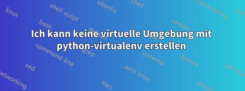 Ich kann keine virtuelle Umgebung mit python-virtualenv erstellen