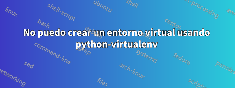 No puedo crear un entorno virtual usando python-virtualenv