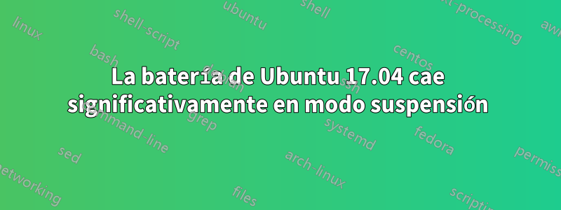 La batería de Ubuntu 17.04 cae significativamente en modo suspensión