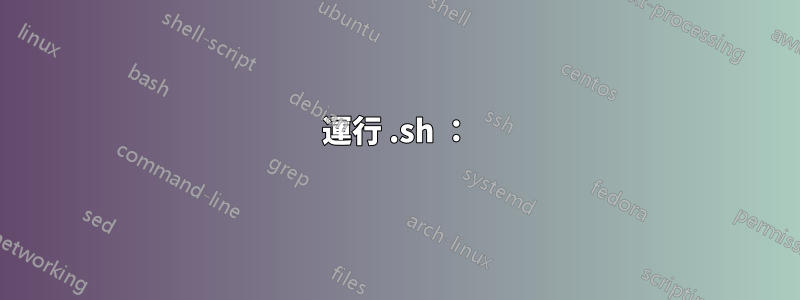 運行 .sh ：