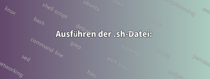 Ausführen der .sh-Datei: