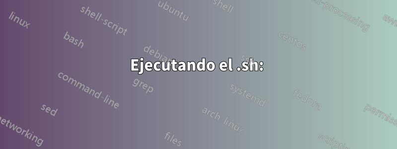 Ejecutando el .sh: